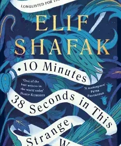 10 minutes 38 seconds in this strange world, elif shafak, tequila leila, turkish literature, literary fiction, contemporary fiction, women’s stories, marginalized voices, chosen family, memory and identity, istanbul novel, emotional fiction, award nominated novel, booker prize shortlist, feminist literature, human spirit, tragic fiction